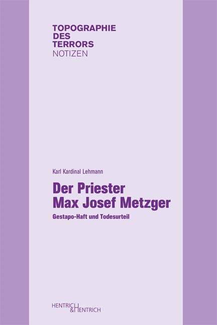 Der Priester Max Josef Metzger: Gestapo-Haft und Todesurteil (Topographie des Terrors. Notizen: Herausgegeben von Andreas Nachama) Film, Art & Culture