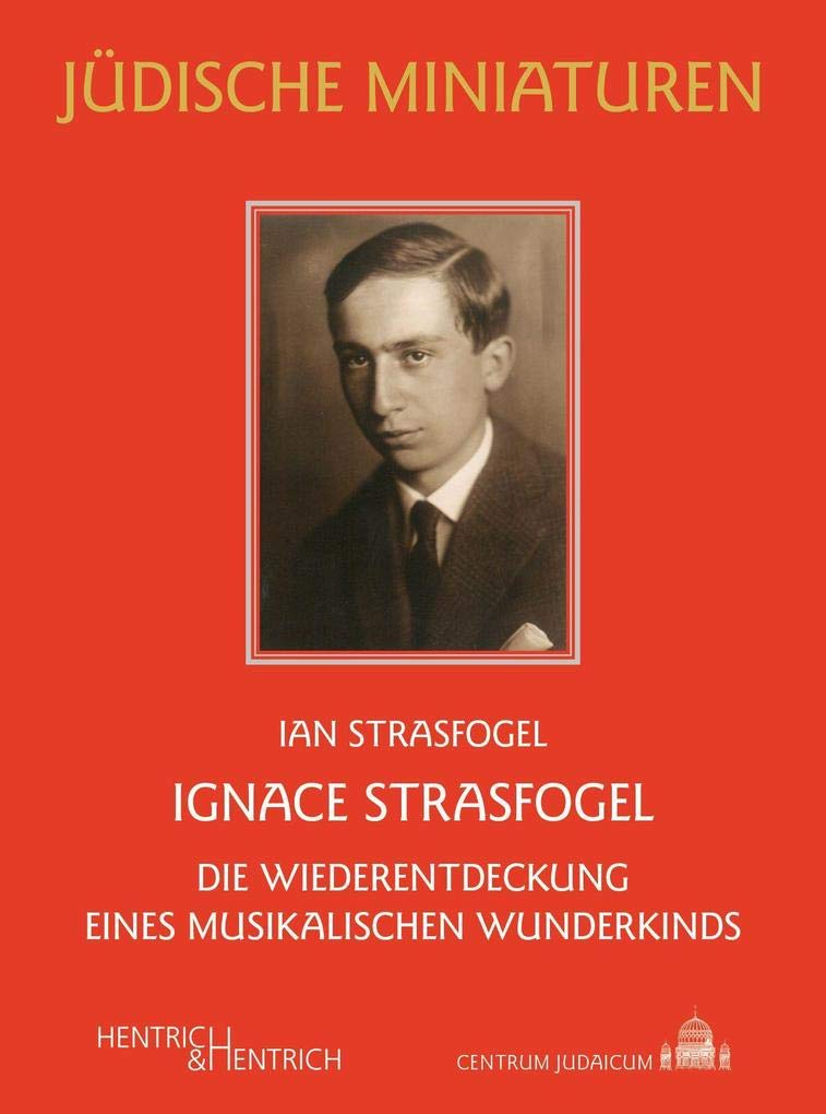 Ignace Strasfogel: Die Wiederentdeckung eines musikalischen Wunderkinds (Jüdische Miniaturen: Herausgegeben von Hermann Simon) Art & Literature