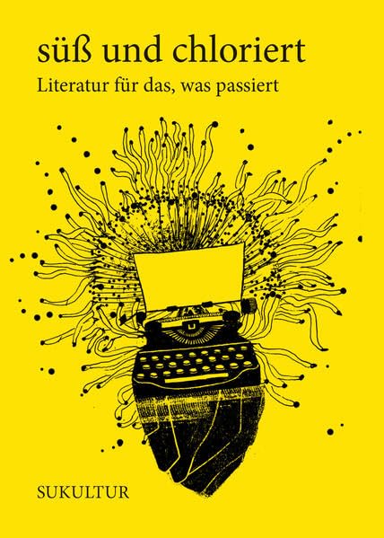 süß und chloriert: Literatur für das, was passiert (Schöner Lesen) Poetry