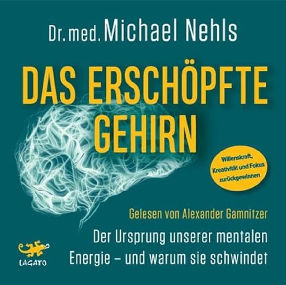Das erschöpfte Gehirn: Der Ursprung unserer mentalen Energie – und warum sie schwindet - Willenskraft, Kreativität und Fokus zurückgewinnen Medicine