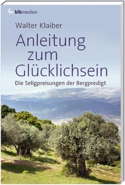 Anleitung zum Glücklichsein: Die Seligpreisungen der Bergpredigt (Klaiber-Bücher) Religion & Esotericism