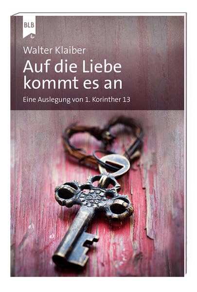 Auf die Liebe kommt es an: Eine Auslegung von 1. Korinther 13 (Klaiber-Bücher) Religion & Esotericism