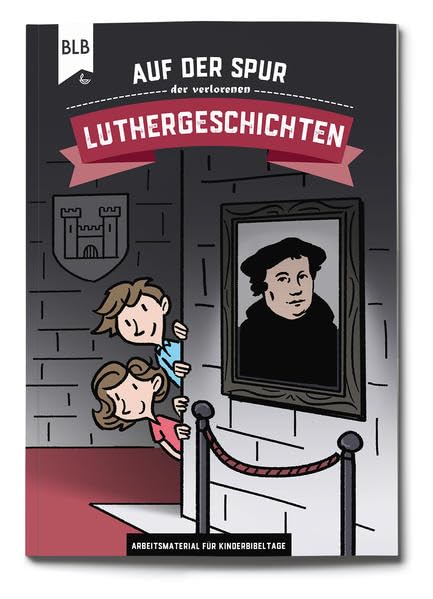Auf der Spur der verlorenen Luthergeschichten: Arbeitsmaterial für Kinderbibeltage Religion & Esotericism