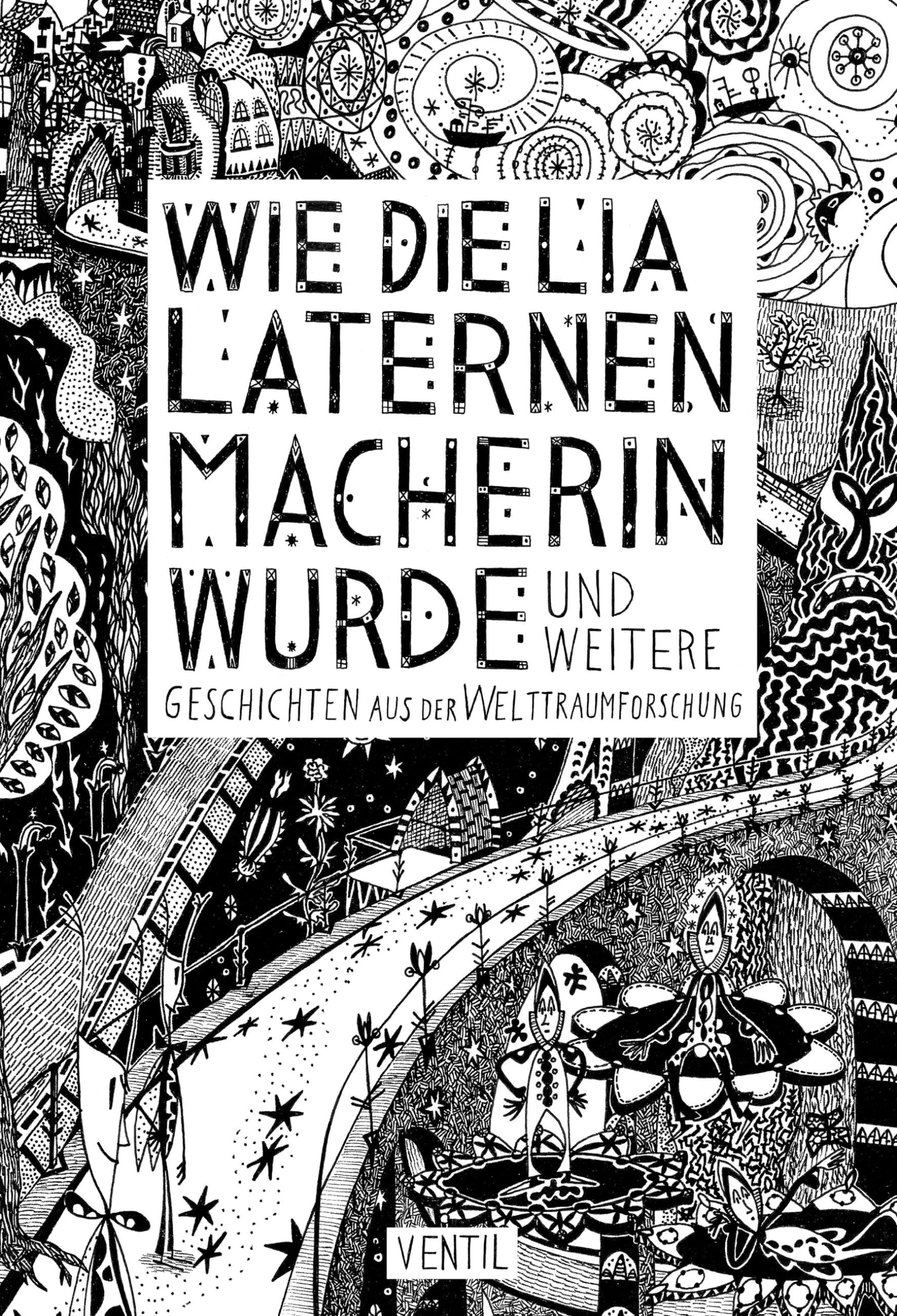 Wie die Lia Laternenmacherin wurde: … und weitere Geschichten aus der Welttraumforschung Essays & Short Stories