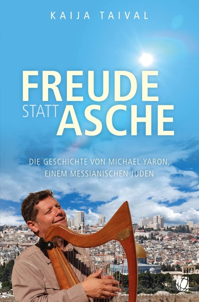 Freude statt Asche: Die Geschichte von Michael Yaron, einem messianischen Juden book