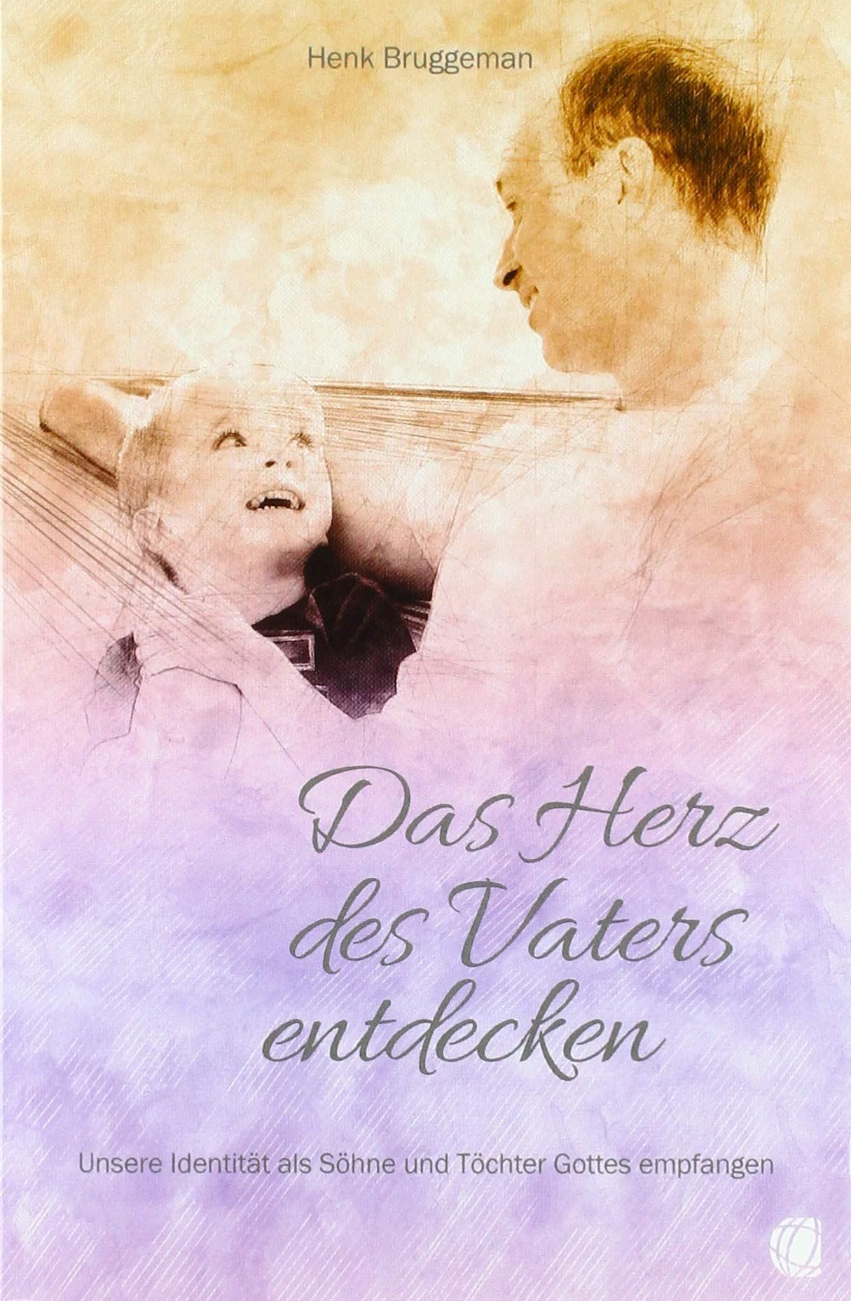 Das Herz des Vaters entdecken: Unsere Identität als Söhne und Töchter Gottes empfangen Religion & Esotericism