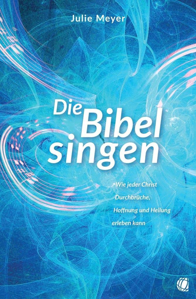 Die Bibel singen: Wie jeder Christ Durchbrüche, Hoffnung und Heilung erleben kann Religion & Esotericism