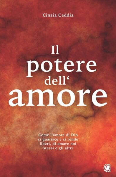 Il potere dell'amore: Come l'amore di Dio ci guarisce e ci rende liberi, di amare noi stessi e gli altri Religion & Esotericism