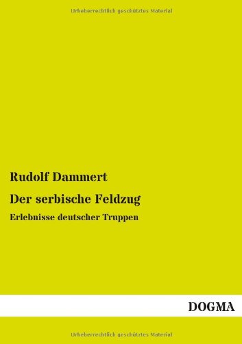 Der serbische Feldzug: Erlebnisse deutscher Truppen Politics & History