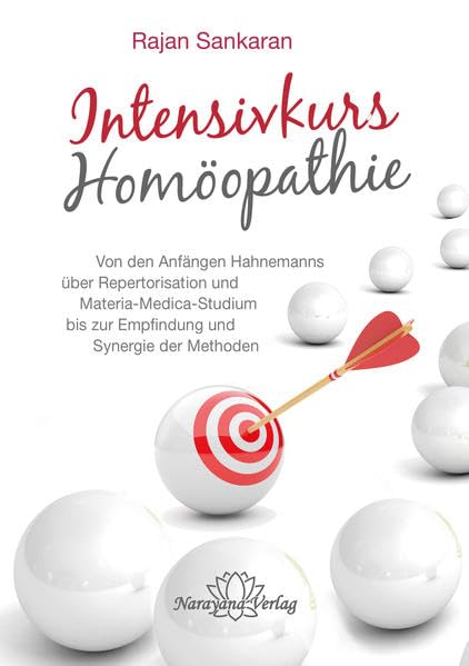 Intensivkurs Homöopathie: Von den Anfängen Hahnemanns über Repertorisation und Materia-Medica-Studium bis zur Empfindung und Synergie der Methoden Medicine
