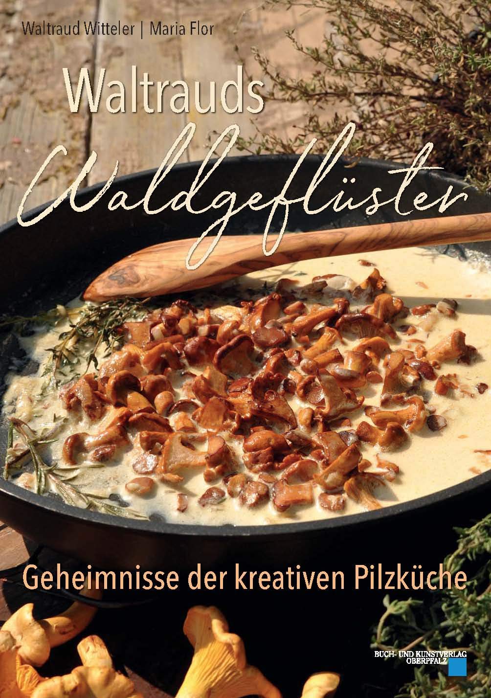 Waltrauds Waldgeflüster: Geheimnisse der kreativen Pilzküche Leisure, Home & Garden
