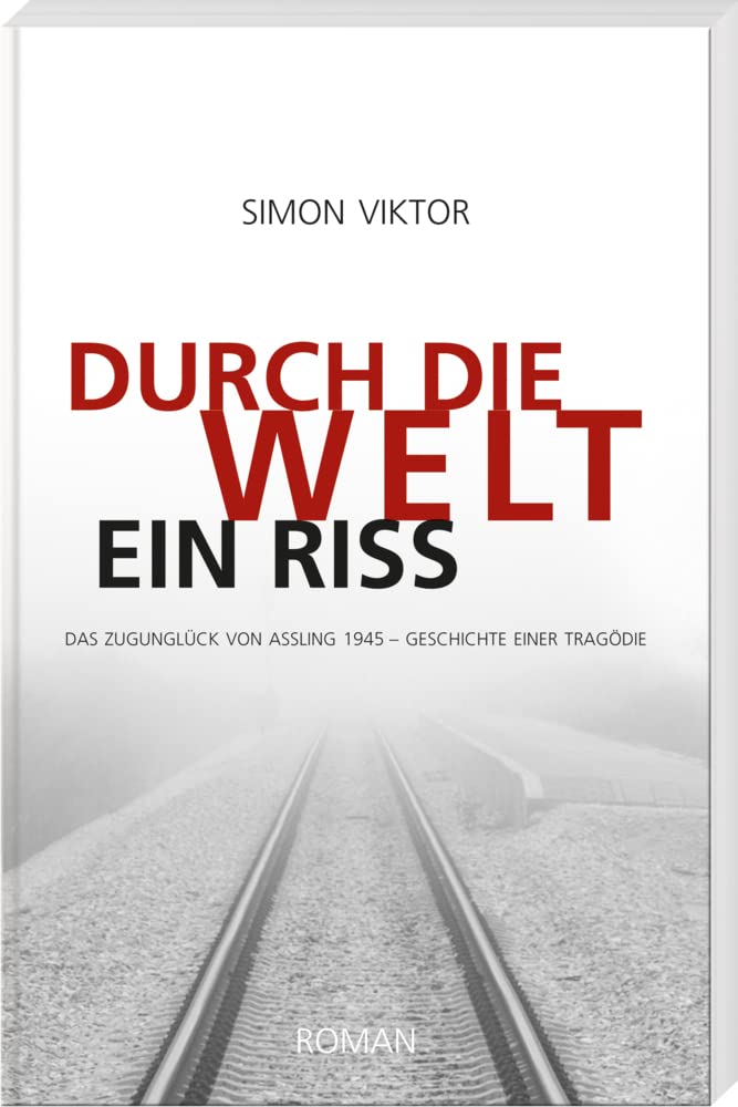 Durch die Welt ein Riss: Das Zugunglück von Aßling 1945 – Geschichte einer Tragödie Historical Fiction
