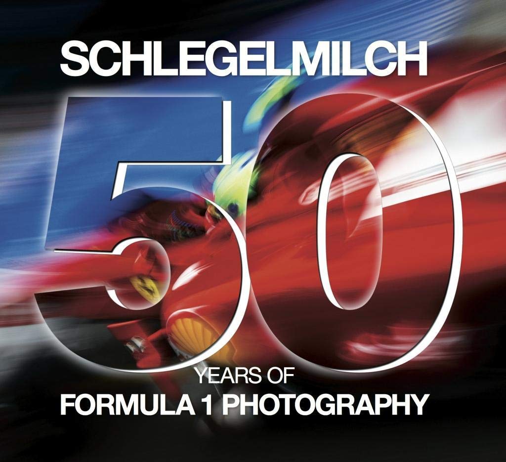 50 Years of Fomula 1 Photography: Schlegelmilch Film, Art & Culture