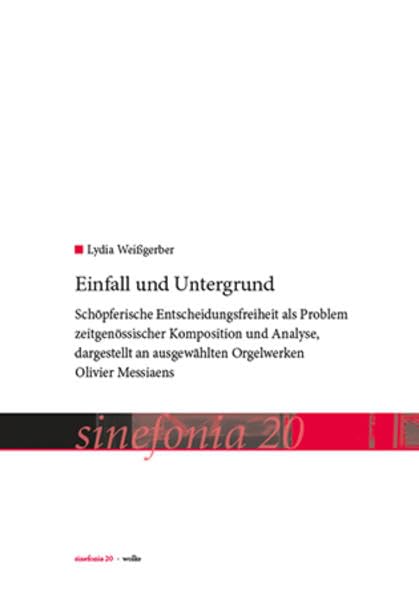 Einfall und Untergrund: Schöpferische Entscheidungsfreiheit als Problemzeitgenössischer Komposition und Analyse,dargestellt an ausgewählten OrgelwerkenOlivier Messiaens (sinefonia) Arts & Music