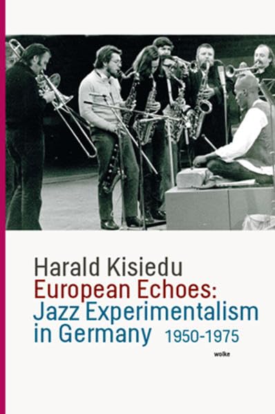 European Echoes: Jazz Experimentalism in Germany 1950-1975 Film, Art & Culture