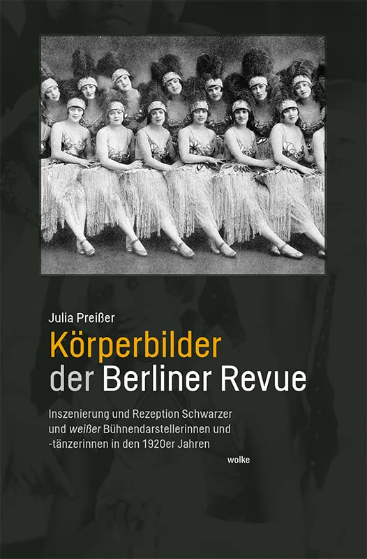 Körperbilder der Berliner Revue: Inszenierung und Rezeption Schwarzer und weißer Bühnendarstellerinnen und -tänzerinnen in den 1920er Jahren Film, Art & Culture