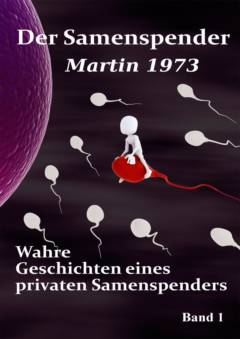 Der Samenspender Martin 1973.Bd.1: Wahre Geschichten eines privaten Samenspenders Medicine