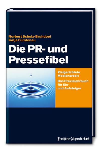 Die PR- und Pressefibel: Zielgerichtete Medienarbeit. Das Praxisbuch für Ein- und Aufsteiger: Zielgerichtete Medienarbeit. Das Praxislehrbuch für Ein- und Aufsteiger Law