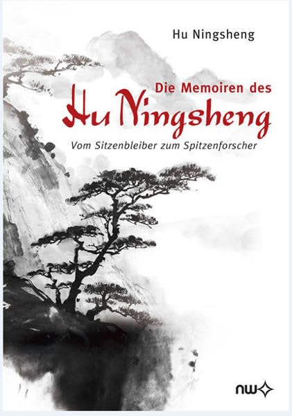 Die Memoiren des Hu Ningsheng - Vom Sitzenbleiber zum Spitzenforscher: Studium, Forschung, Erlebnisse und Anekdotisches Business & Technology