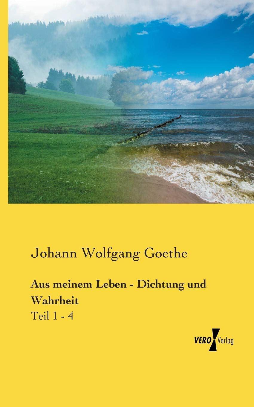 Aus meinem Leben - Dichtung und Wahrheit: Teil 1 - 4 Art & Literature