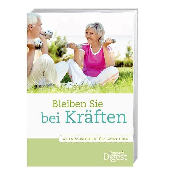 So bleiben Sie bei Kräften: Wellness-Ratgeber fürs ganze Leben Health, Nutrition & Fitness