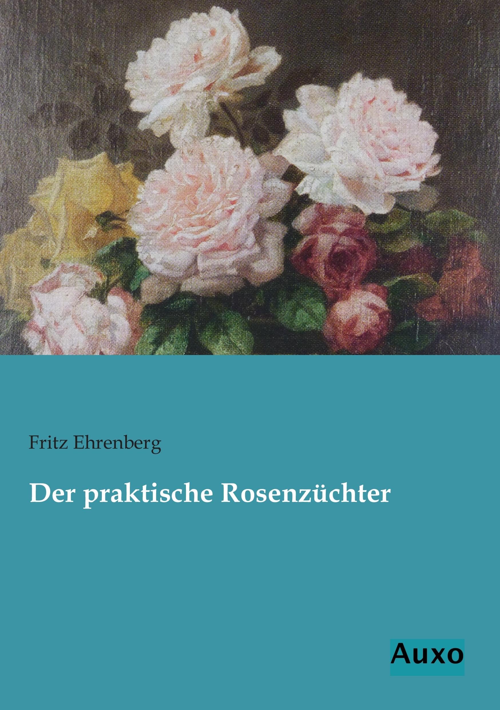 Der praktische Rosenzüchter Garden & Plants