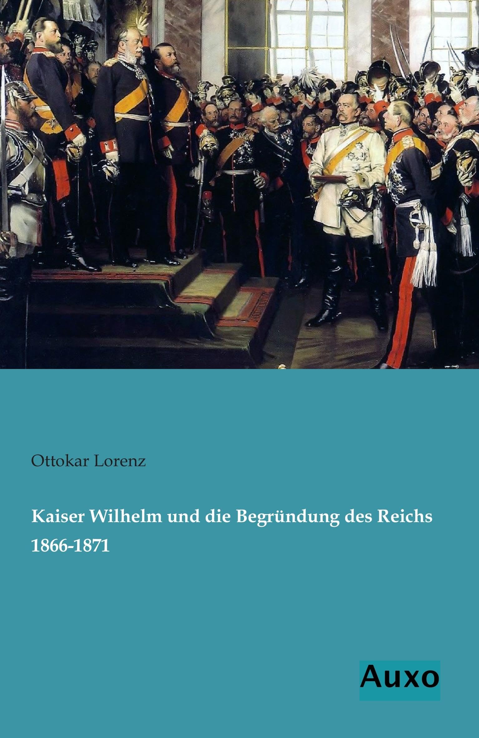 Kaiser Wilhelm und die Begruendung des Reichs 1866-1871 Natural Sciences