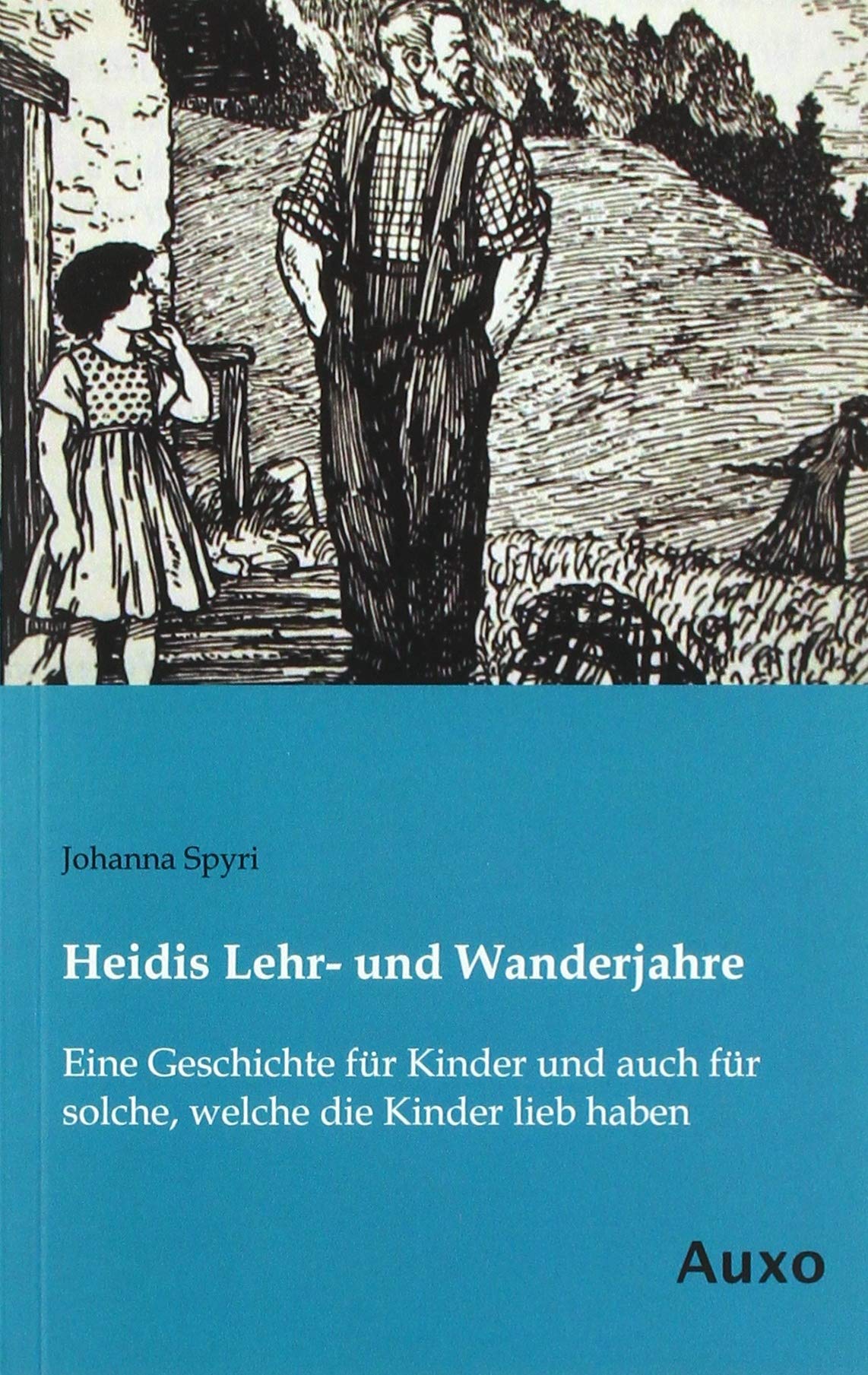 Heidis Lehr- und Wanderjahre: Eine Geschichte für Kinder und auch für solche, welche die Kinder lieb haben Novels & Short Stories