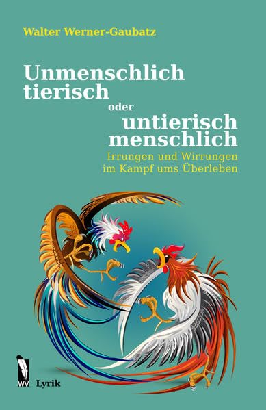 Unmenschlich tierisch oder untierisch menschlich: Irrungen und Wirrungen im Kampf ums Überleben Poetry