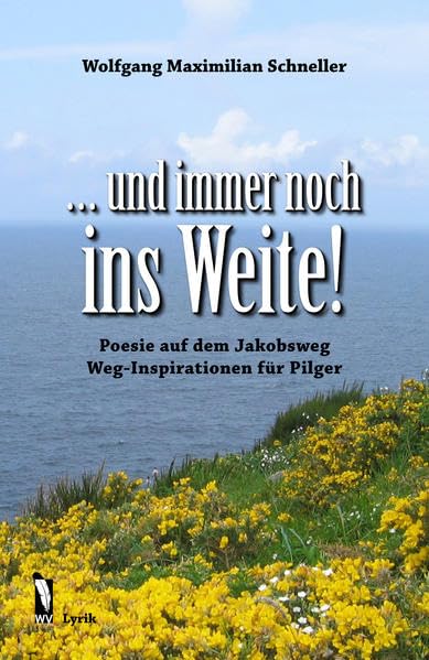 ... und immer noch ins Weite!: Poesie auf dem Jakobsweg Weg-Inspirationen für Pilger Poetry
