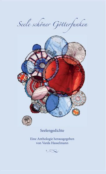 Seele schöner Götterfunken: Seelengedichte - Eine Anthologie herausgegeben von Varda Hasselmann Poetry