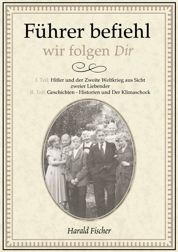 Führer befiehl, wir folgen Dir: I. Teil: Hitler und der Zweite Weltkrieg aus Sicht zweier Liebender II. Teil: Geschichten - Historien und Der Klimaschock Contemporary literature Books