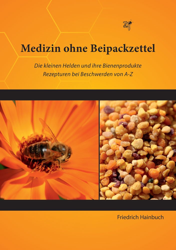 Medizin ohne Beipackzettel: Die kleinen Helden und ihre Bienenprodukte. Rezepturen von A-Z Medicine