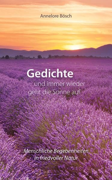 Gedichte ... und immer wieder geht die Sonne auf: Menschliche Begebenheiten in friedvoller Natur Poetry