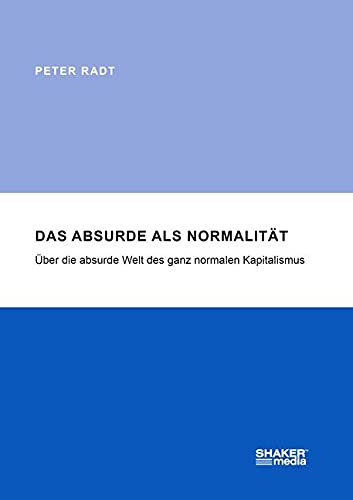 Das Absurde als Normalität: Über die absurde Welt des ganz normalen Kapitalismus Business, Finance & Career