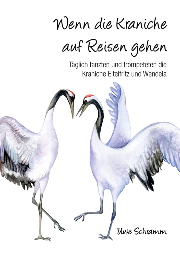 Wenn die Kraniche auf Reisen gehen: Täglich tanzten und trompeteten die Kraniche Eitelfritz und Wendela Novels & Short Stories