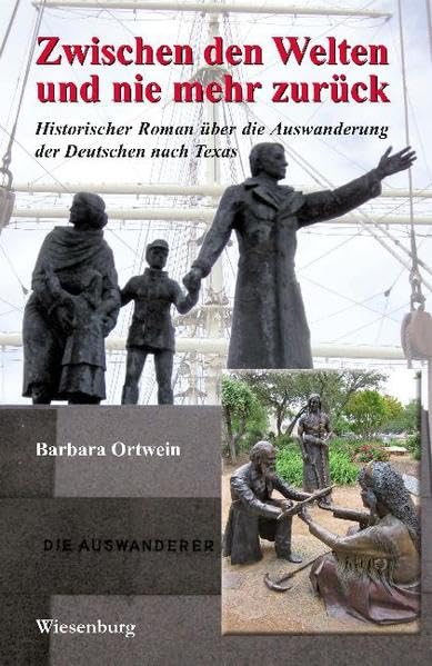 Zwischen den Welten und nie mehr zurück - Historischer Roman über die Auswanderung der Deutschen nach Texas Historical Fiction
