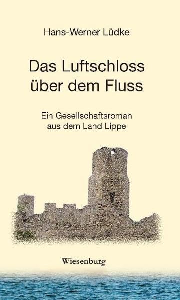 Das Luftschloss über dem Fluss: Ein Gesellschaftsroman aus dem Land Lippe Contemporary literature