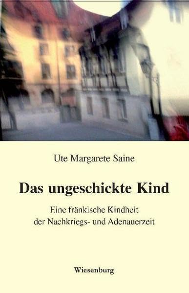 Das ungeschickte Kind: Eine fränkische Kindheit der Nachkriegs- und Adenauerzeit Social Sciences