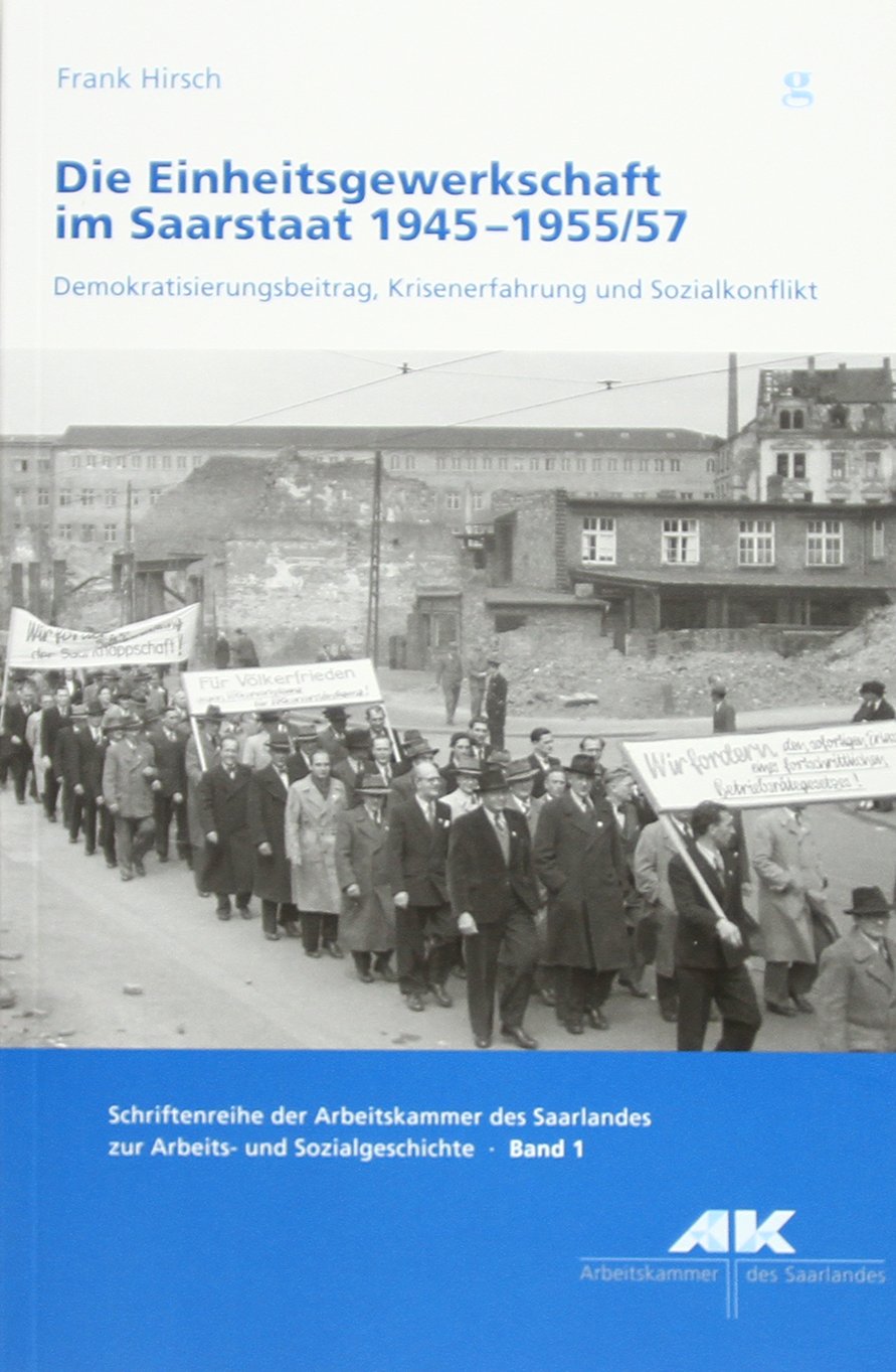 Die Einheitsgewerkschaft im Saarstaat 1945 -1955/57 Politics & History