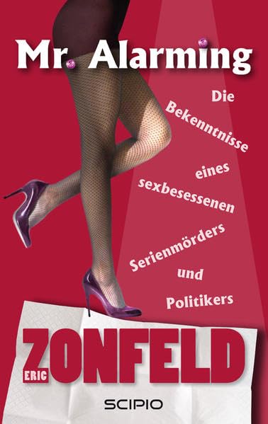 Mr. Alarming: Die Bekenntnisse eines sexbesessenen Serienmörders und Politikers (SCIPIO) Contemporary literature
