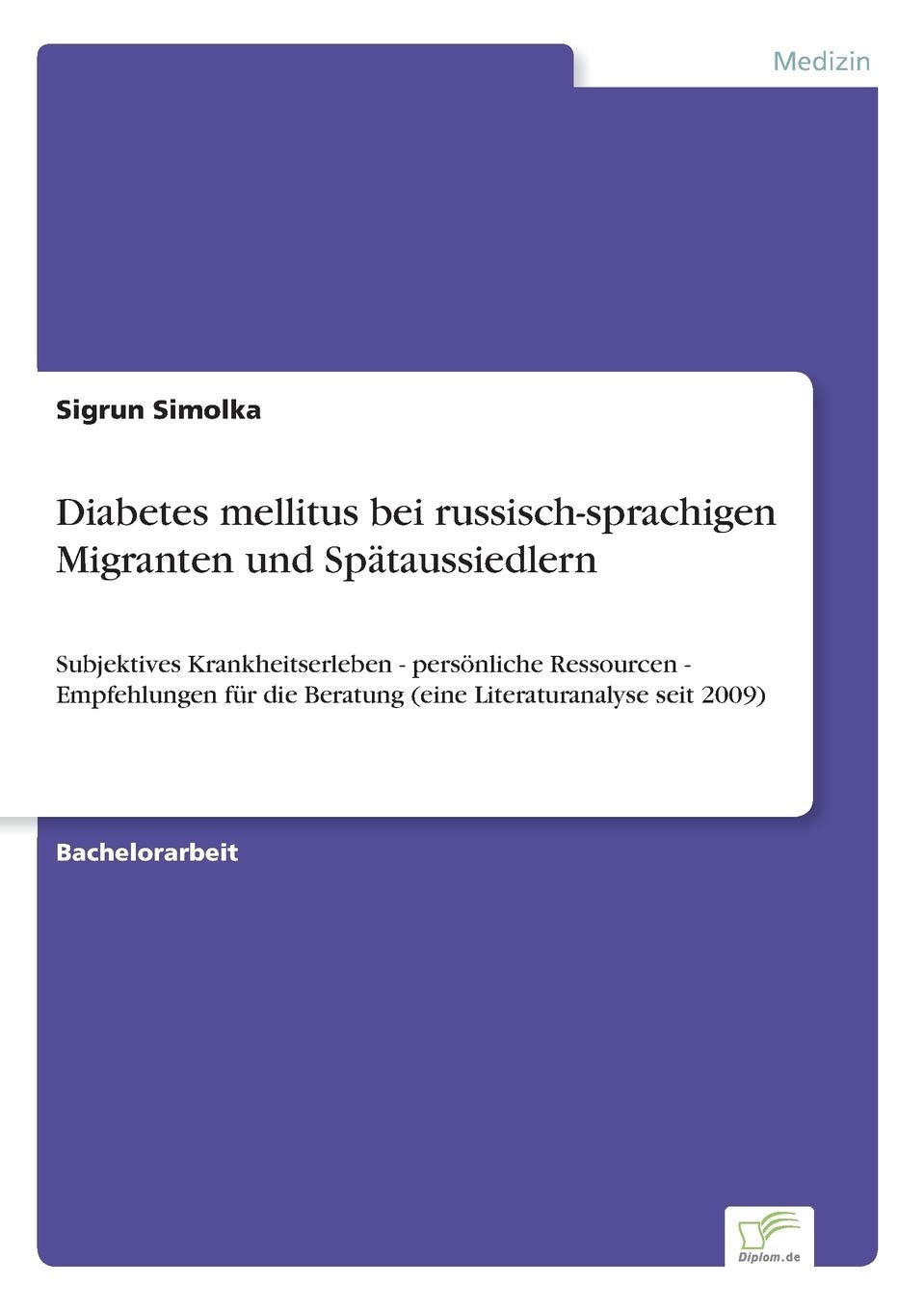 Diabetes mellitus bei russisch-sprachigen Migranten und Spätaussiedlern: Subjektives Krankheitserleben - persönliche Ressourcen - Empfehlungen für die Beratung (eine Literaturanalyse seit 2009) Medicine