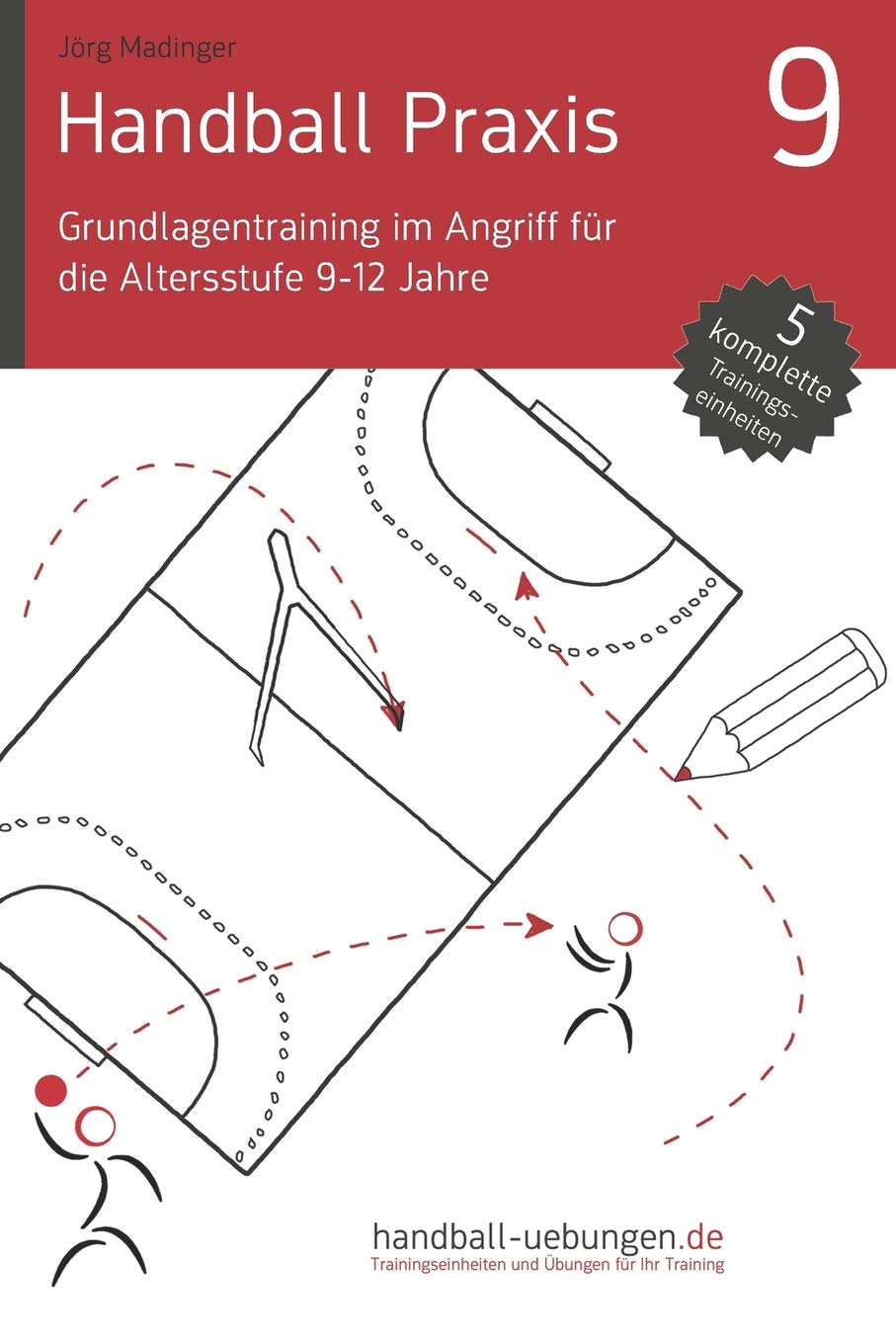 Handball Praxis 9 - Grundlagentraining im Angriff für die Altersstufe 9-12 Jahre: Handball Fachliteratur Leisure & Fun
