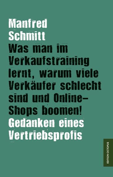 Was man im Verkaufstraining lernt, warum viele Verkäufer schlecht sind und Online-Shops boomen!: Gedanken eines Vertriebsprofis (Edition Octopus) Books