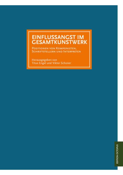 Einflussangst im Gesamtkunstwerk: Positionen von Komponisten, Schriftstellern und Interpreten (Edition Octopus) Film, Art & Culture