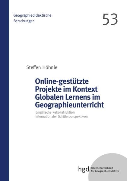 Online-gestützte Projekte im Kontext Globalen Lernens im Geographieunterricht: Empirische Rekonstruktion internationaler Schülerperspektiven (Geographiedidaktische Forschungen) Business & Technology