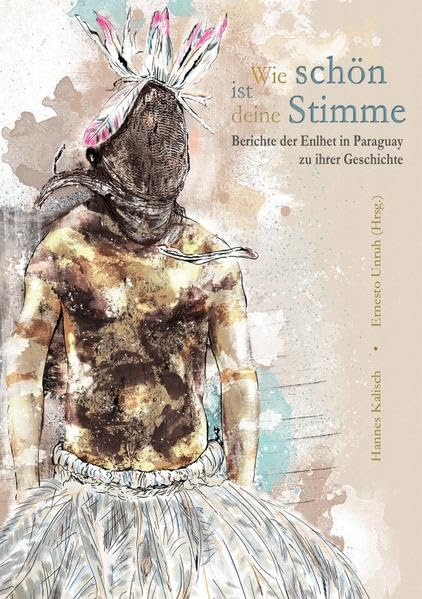 Wie schön ist deine Stimme: Berichte der Enlhet in Paraguay zu ihrer Geschichte Contemporary literature