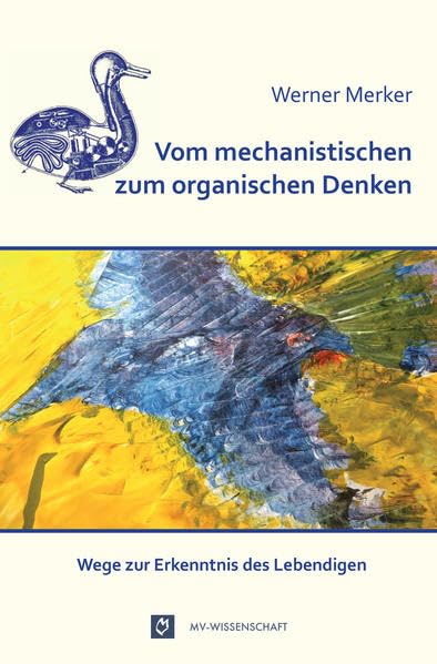 Vom mechanistischen zum organischen Denken: Wege zur Erkenntnis des Lebendigen (MV-Wissenschaft) Philosophy