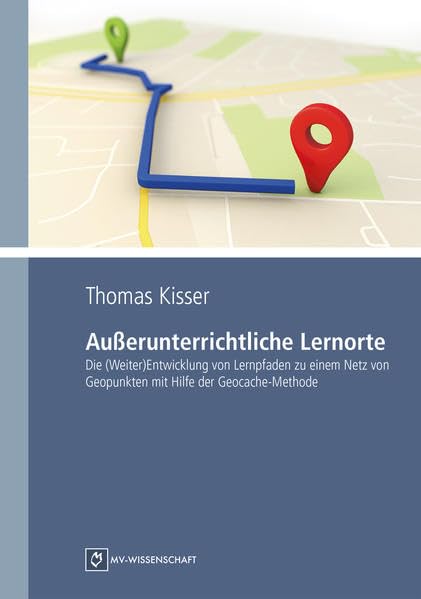 Außerunterrichtliche Lernorte: Die (Weiter)Entwicklung von Lernpfaden zu einem Netz von Geopunkten mit Hilfe der Geocache-Methode (MV-Wissenschaft) Social Sciences