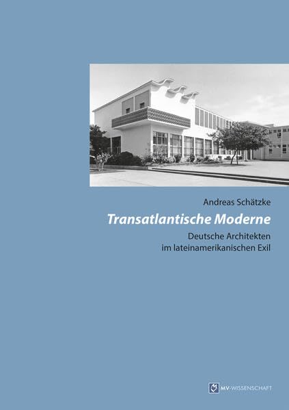 Transatlantische Moderne: Deutsche Architekten im lateinamerikanischen Exil (MV-Wissenschaft) Film, Art & Culture